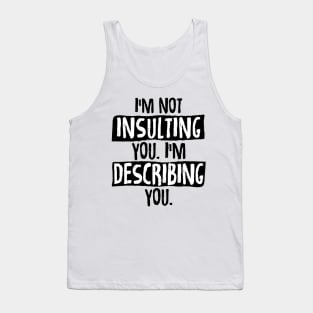 Im Not Insulting You Im Describing You Tank Top